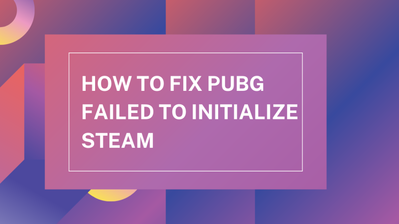 How to fix PUBG failed to initialize Steam