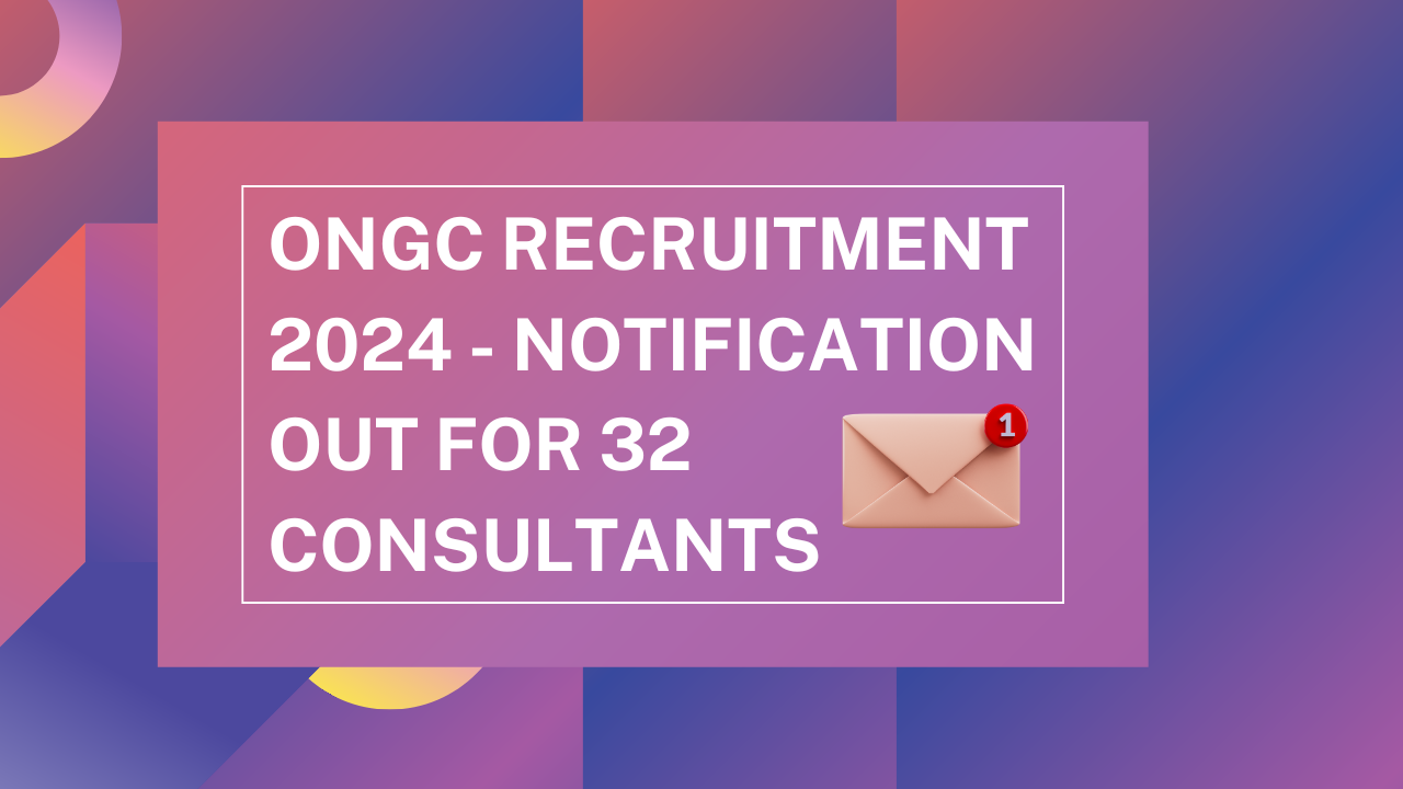 ONGC Recruitment 2024 - Notification Out for 32 Consultants