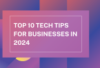 Top 10 Tech Tips for Businesses in 2024